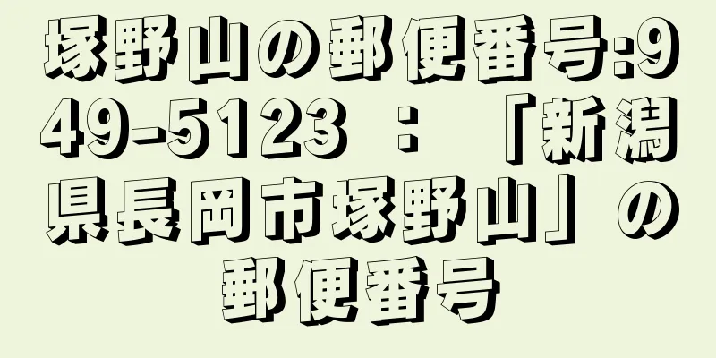 塚野山の郵便番号:949-5123 ： 「新潟県長岡市塚野山」の郵便番号