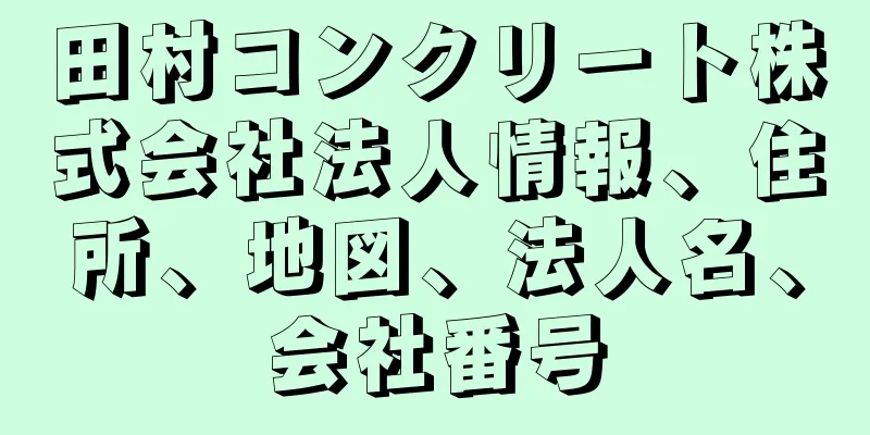 田村コンクリート株式会社法人情報、住所、地図、法人名、会社番号