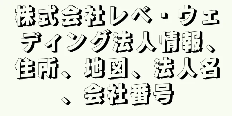 株式会社レベ・ウェディング法人情報、住所、地図、法人名、会社番号