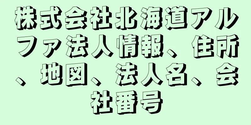 株式会社北海道アルファ法人情報、住所、地図、法人名、会社番号