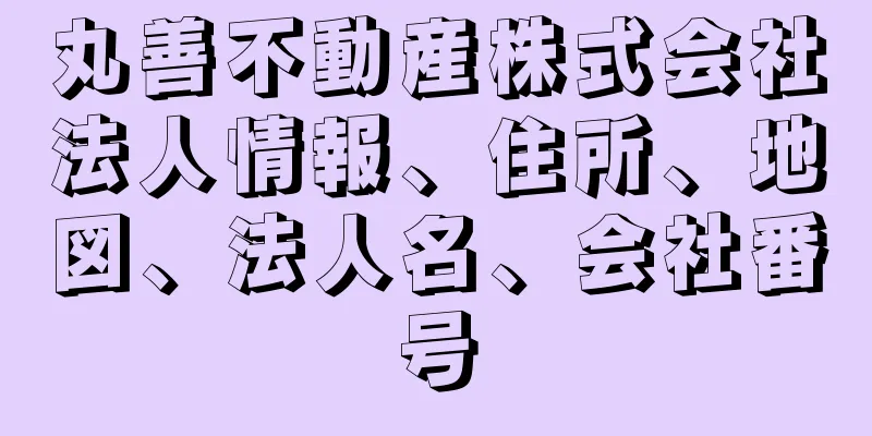 丸善不動産株式会社法人情報、住所、地図、法人名、会社番号