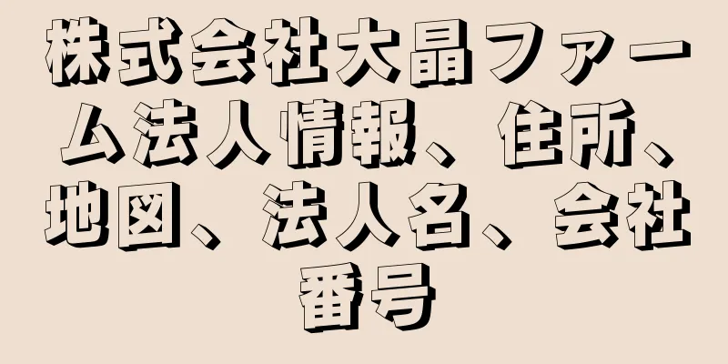 株式会社大晶ファーム法人情報、住所、地図、法人名、会社番号