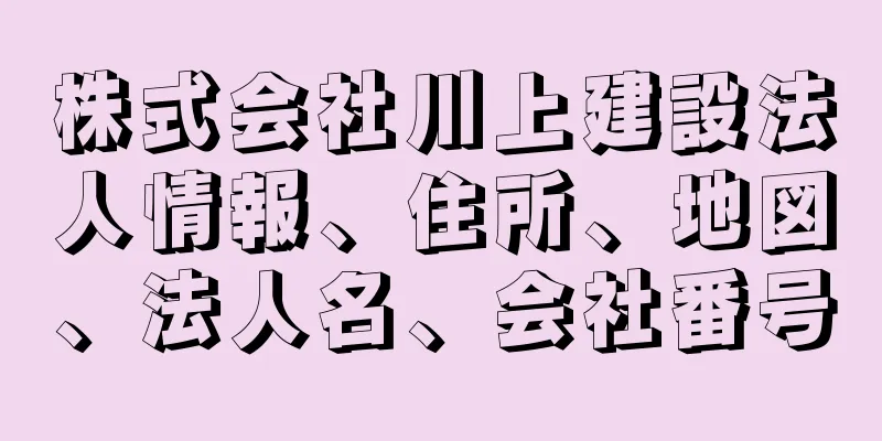 株式会社川上建設法人情報、住所、地図、法人名、会社番号