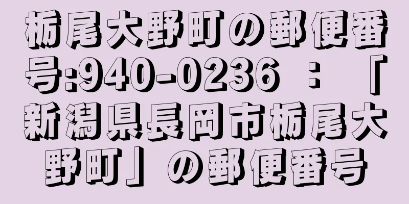 栃尾大野町の郵便番号:940-0236 ： 「新潟県長岡市栃尾大野町」の郵便番号