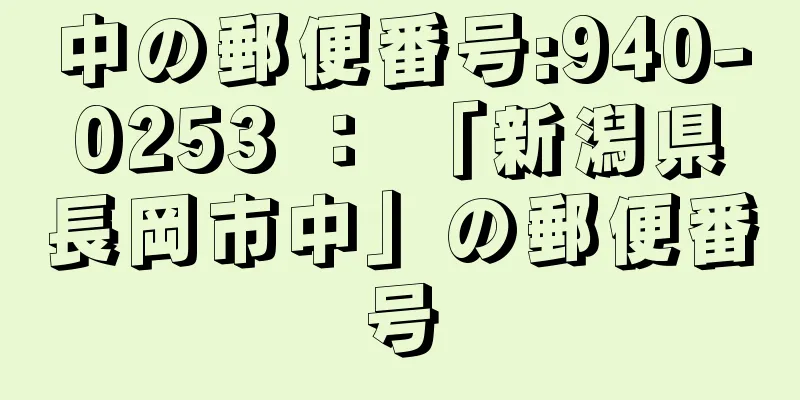 中の郵便番号:940-0253 ： 「新潟県長岡市中」の郵便番号