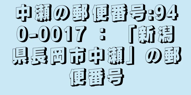 中瀬の郵便番号:940-0017 ： 「新潟県長岡市中瀬」の郵便番号