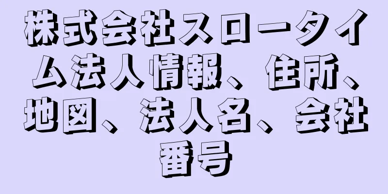 株式会社スロータイム法人情報、住所、地図、法人名、会社番号