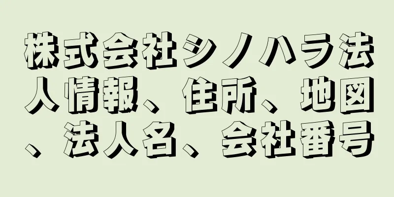 株式会社シノハラ法人情報、住所、地図、法人名、会社番号