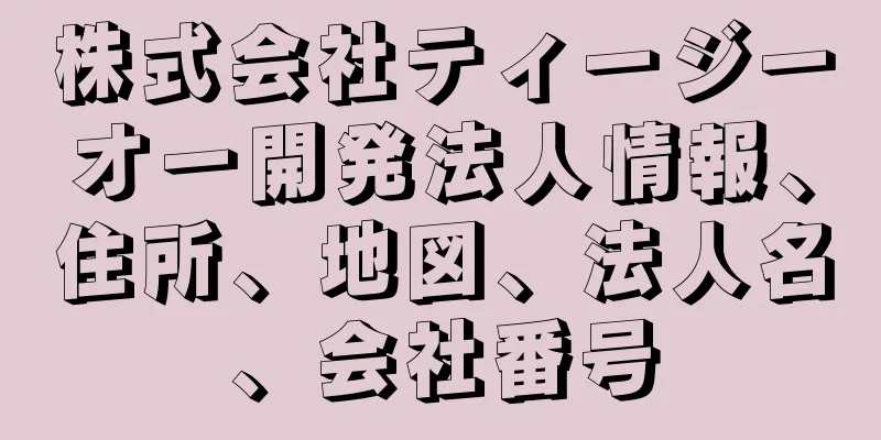 株式会社ティージーオー開発法人情報、住所、地図、法人名、会社番号