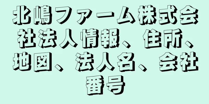 北嶋ファーム株式会社法人情報、住所、地図、法人名、会社番号