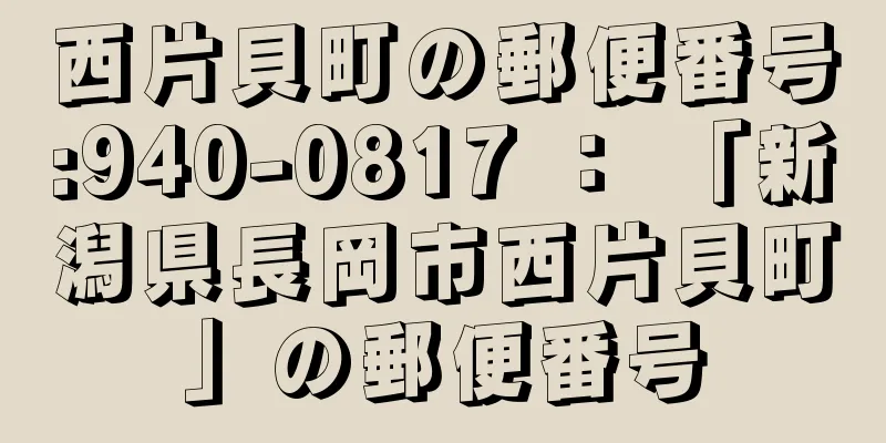 西片貝町の郵便番号:940-0817 ： 「新潟県長岡市西片貝町」の郵便番号