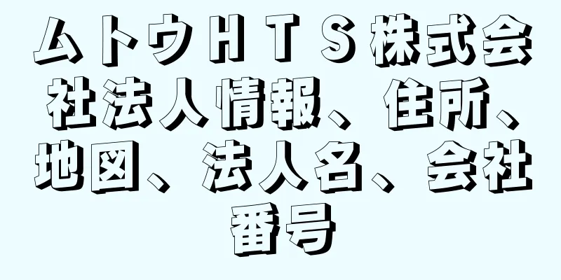 ムトウＨＴＳ株式会社法人情報、住所、地図、法人名、会社番号