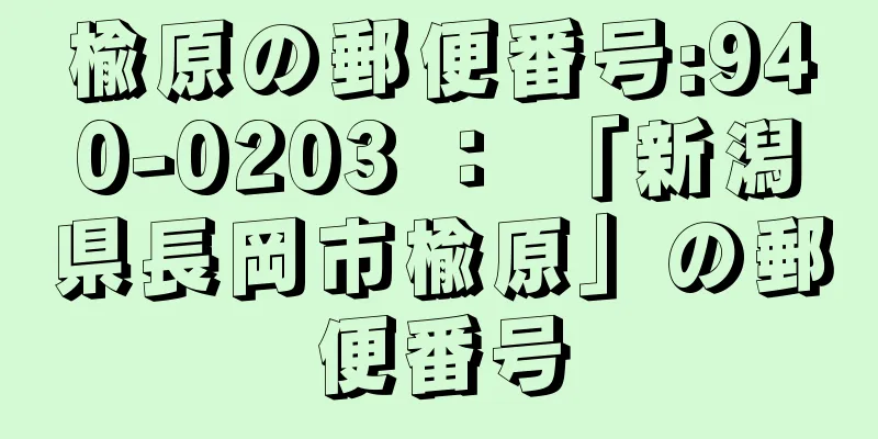 楡原の郵便番号:940-0203 ： 「新潟県長岡市楡原」の郵便番号