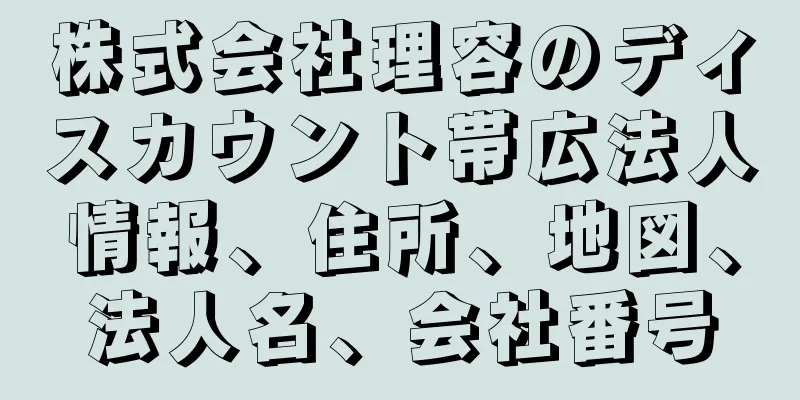 株式会社理容のディスカウント帯広法人情報、住所、地図、法人名、会社番号