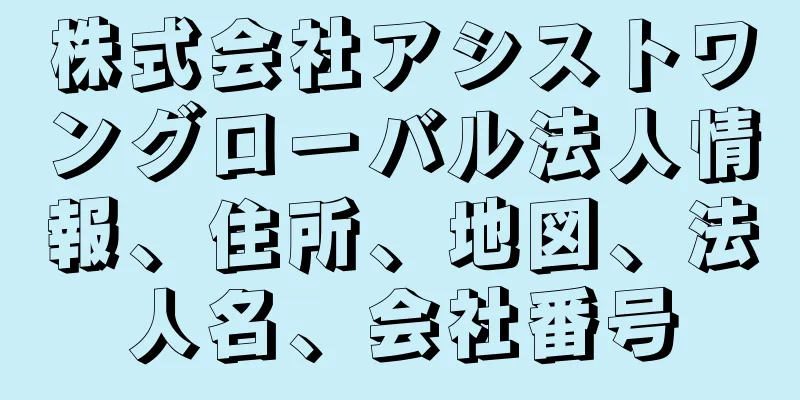 株式会社アシストワングローバル法人情報、住所、地図、法人名、会社番号