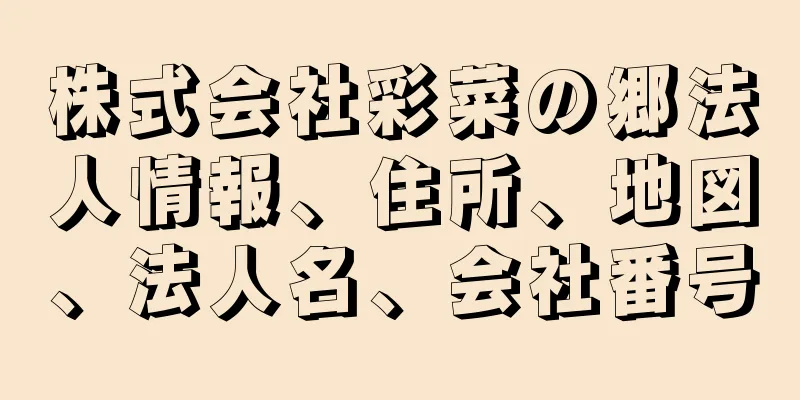 株式会社彩菜の郷法人情報、住所、地図、法人名、会社番号