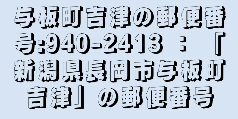 与板町吉津の郵便番号:940-2413 ： 「新潟県長岡市与板町吉津」の郵便番号