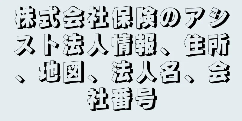 株式会社保険のアシスト法人情報、住所、地図、法人名、会社番号