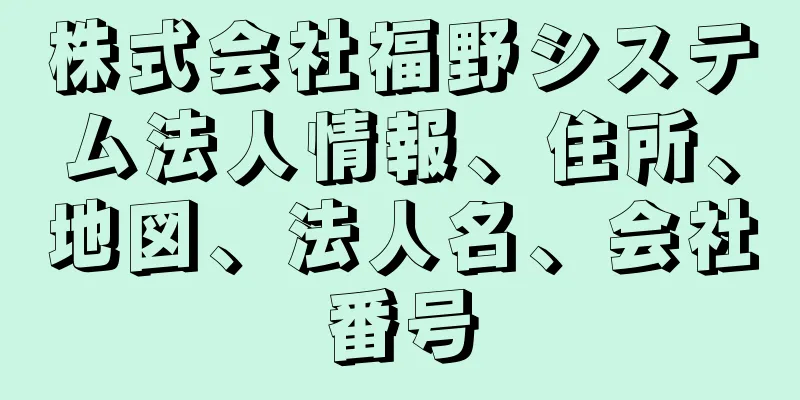 株式会社福野システム法人情報、住所、地図、法人名、会社番号