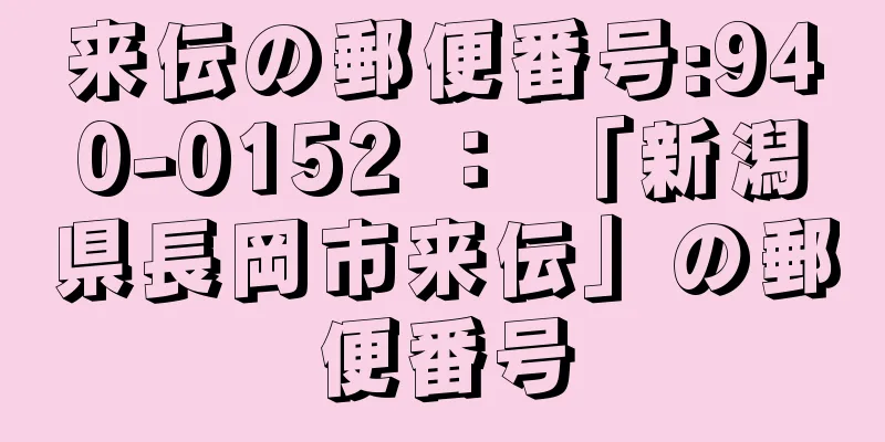 来伝の郵便番号:940-0152 ： 「新潟県長岡市来伝」の郵便番号