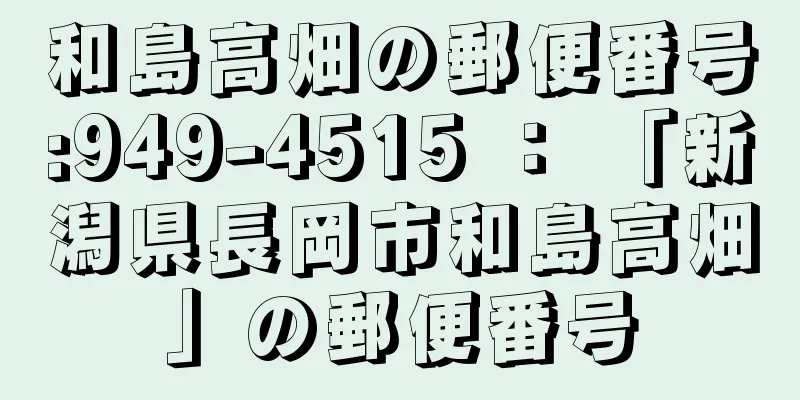 和島高畑の郵便番号:949-4515 ： 「新潟県長岡市和島高畑」の郵便番号