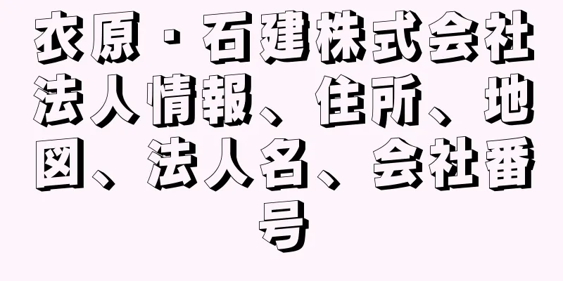 衣原・石建株式会社法人情報、住所、地図、法人名、会社番号