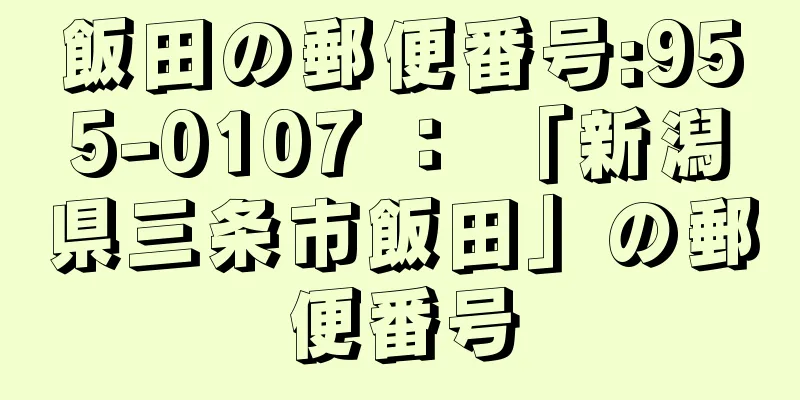 飯田の郵便番号:955-0107 ： 「新潟県三条市飯田」の郵便番号