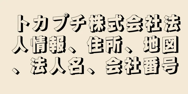 トカプチ株式会社法人情報、住所、地図、法人名、会社番号