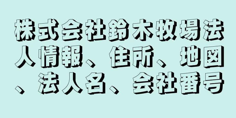 株式会社鈴木牧場法人情報、住所、地図、法人名、会社番号