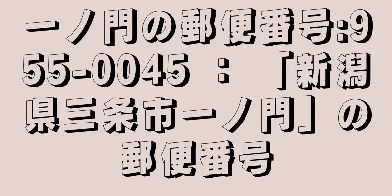 一ノ門の郵便番号:955-0045 ： 「新潟県三条市一ノ門」の郵便番号