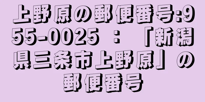 上野原の郵便番号:955-0025 ： 「新潟県三条市上野原」の郵便番号