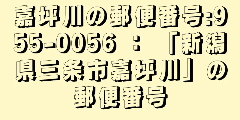 嘉坪川の郵便番号:955-0056 ： 「新潟県三条市嘉坪川」の郵便番号