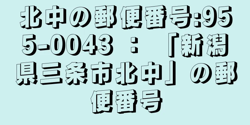 北中の郵便番号:955-0043 ： 「新潟県三条市北中」の郵便番号