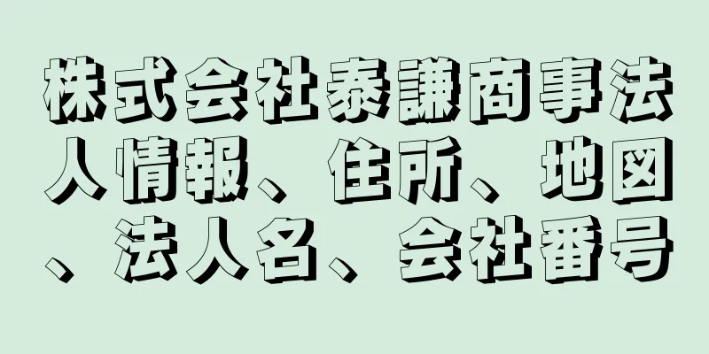 株式会社泰謙商事法人情報、住所、地図、法人名、会社番号