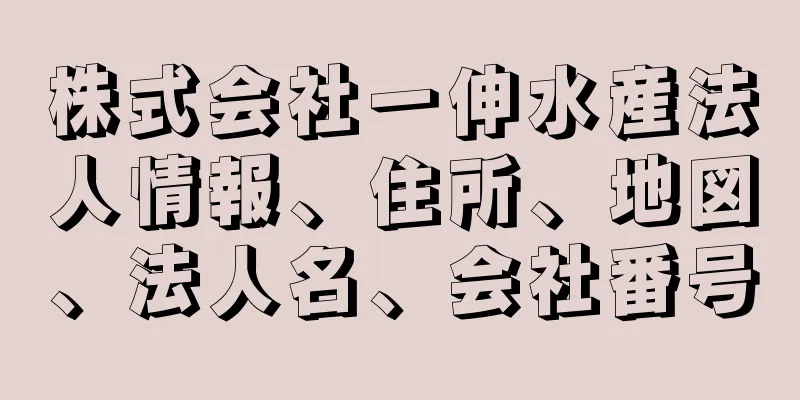 株式会社一伸水産法人情報、住所、地図、法人名、会社番号