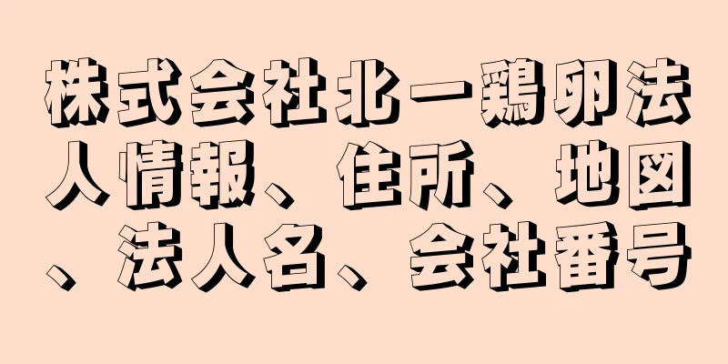 株式会社北一鶏卵法人情報、住所、地図、法人名、会社番号