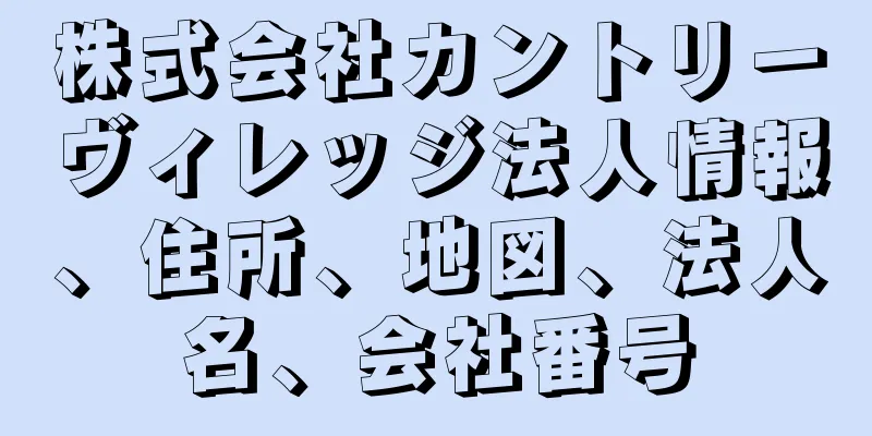 株式会社カントリーヴィレッジ法人情報、住所、地図、法人名、会社番号