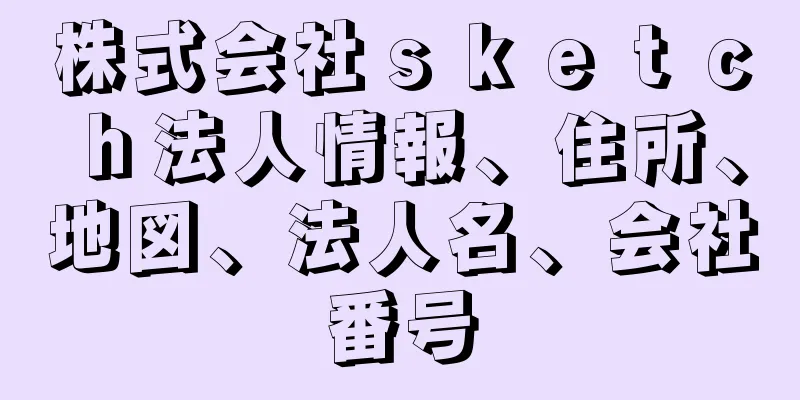 株式会社ｓｋｅｔｃｈ法人情報、住所、地図、法人名、会社番号