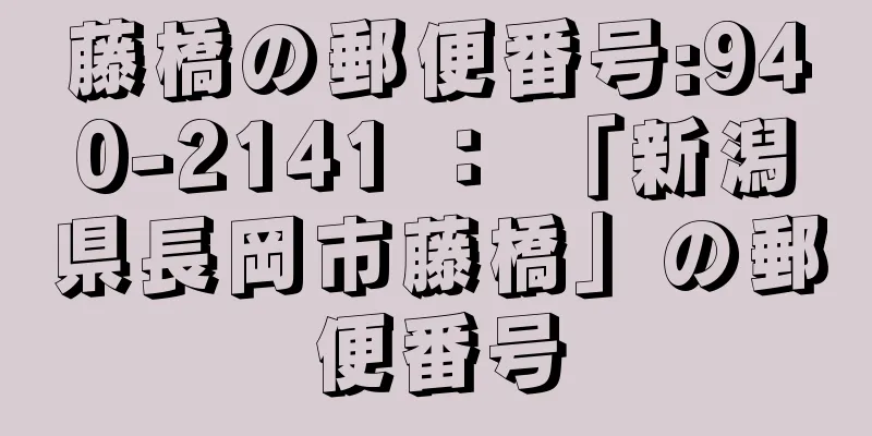 藤橋の郵便番号:940-2141 ： 「新潟県長岡市藤橋」の郵便番号