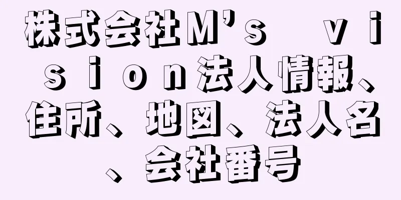 株式会社Ｍ’ｓ　ｖｉｓｉｏｎ法人情報、住所、地図、法人名、会社番号