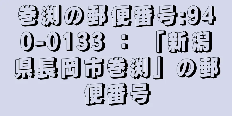 巻渕の郵便番号:940-0133 ： 「新潟県長岡市巻渕」の郵便番号