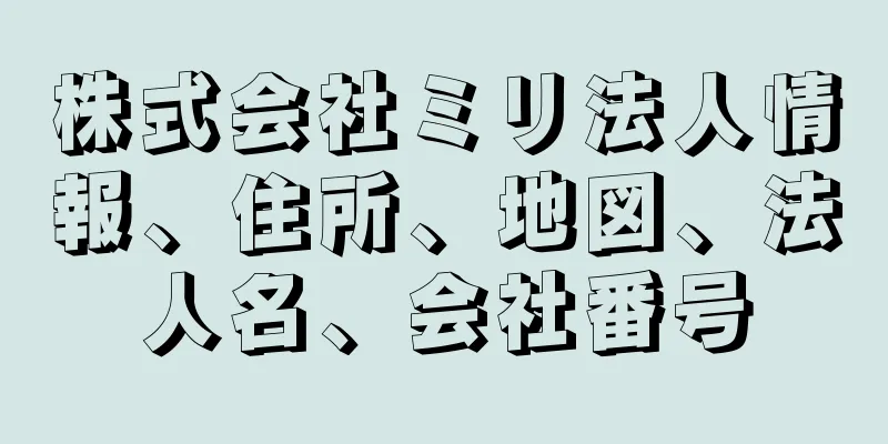 株式会社ミリ法人情報、住所、地図、法人名、会社番号