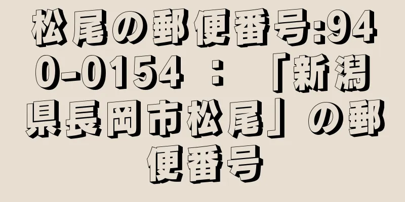 松尾の郵便番号:940-0154 ： 「新潟県長岡市松尾」の郵便番号