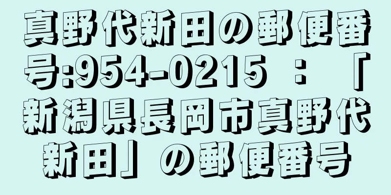 真野代新田の郵便番号:954-0215 ： 「新潟県長岡市真野代新田」の郵便番号