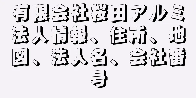 有限会社桜田アルミ法人情報、住所、地図、法人名、会社番号