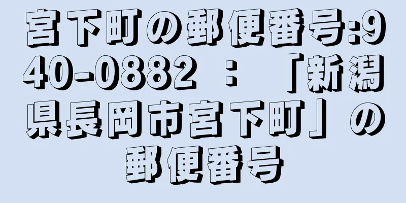 宮下町の郵便番号:940-0882 ： 「新潟県長岡市宮下町」の郵便番号