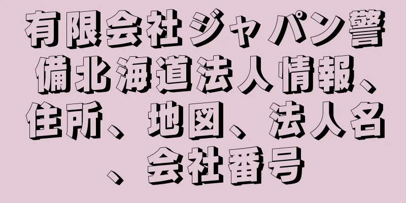 有限会社ジャパン警備北海道法人情報、住所、地図、法人名、会社番号