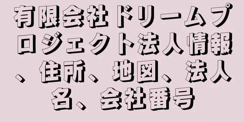 有限会社ドリームプロジェクト法人情報、住所、地図、法人名、会社番号