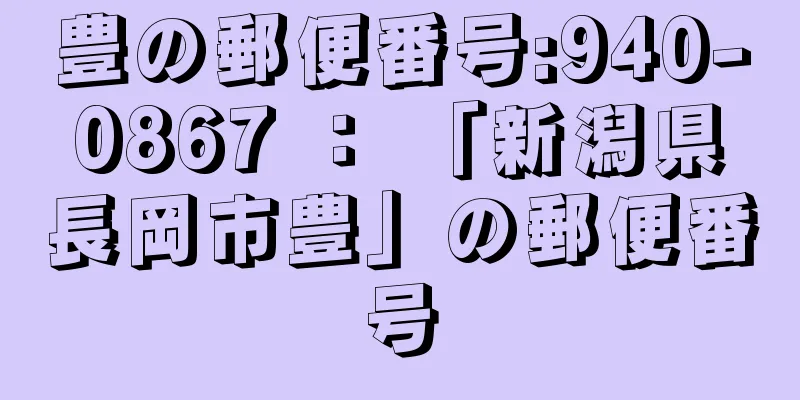 豊の郵便番号:940-0867 ： 「新潟県長岡市豊」の郵便番号