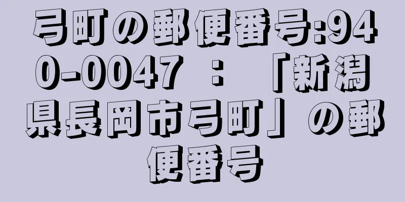 弓町の郵便番号:940-0047 ： 「新潟県長岡市弓町」の郵便番号